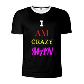Мужская футболка 3D спортивная с принтом I am crazy man в Белгороде, 100% полиэстер с улучшенными характеристиками | приталенный силуэт, круглая горловина, широкие плечи, сужается к линии бедра | crazy | crazy team | i am crazy man | man | ирония | крэйзи тим | псих | сарказм | сумасшедший чувак | чувак | юмор