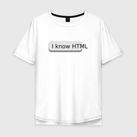 Мужская футболка хлопок Oversize с принтом Я знаю HTML в Белгороде, 100% хлопок | свободный крой, круглый ворот, “спинка” длиннее передней части | developer | html | it | js | php | programmer | senior | site | web dev | web programmer | web site | веб программист | веб сайт | верстка | програмист | программист | пхп | разработка | разработчик