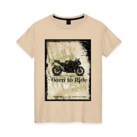 Женская футболка хлопок с принтом Born to Ride в Белгороде, 100% хлопок | прямой крой, круглый вырез горловины, длина до линии бедер, слегка спущенное плечо | байк | байкер | байкеру | байкерше | беспечный ездок | ветер | гонки | дорога | езда | ездок | мото | мотобайк | мотогонки | мотокросс | мотор | мотоспорт | мотоцикл | мотоциклист | мотоциклисту