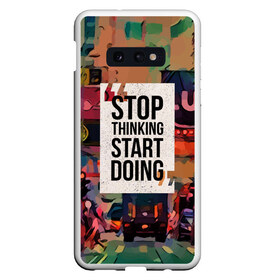 Чехол для Samsung S10E с принтом Stop thinking Start doing в Белгороде, Силикон | Область печати: задняя сторона чехла, без боковых панелей | motivation | quote | slogan | text | английский | буквы | вдохновение | мотивация | надписи | надписи на английском | пожелание | слоган | сообщение | текст | установка | фраза | цитата