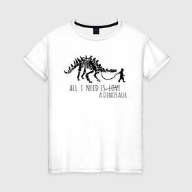 Женская футболка хлопок с принтом All a need is dinosaur в Белгороде, 100% хлопок | прямой крой, круглый вырез горловины, длина до линии бедер, слегка спущенное плечо | all a need is | dino dinasour | science | дино | динозавр | динозавры | кости | наука | скопаемые
