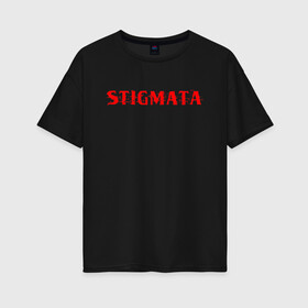 Женская футболка хлопок Oversize с принтом Stigmata в Белгороде, 100% хлопок | свободный крой, круглый ворот, спущенный рукав, длина до линии бедер
 | music | rock | stigmata | альтернатива | музыка | рок | стигмата | тарас уманскии
