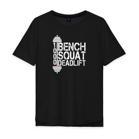 Мужская футболка хлопок Oversize с принтом Bench, squat, deadlift в Белгороде, 100% хлопок | свободный крой, круглый ворот, “спинка” длиннее передней части | power | powerlifting | sport | strength | weightlifting | бодибилдинг | качок | пауэрлифтинг | сила | спорт