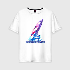 Женская футболка хлопок Oversize с принтом Виндсерфинг в Белгороде, 100% хлопок | свободный крой, круглый ворот, спущенный рукав, длина до линии бедер
 | windsurf | windsurfing | виндсерфинг | водный спорт | мужской подарок | надпись | подарок | подарок виндсерферу | подарок мужчине | подарок сёрферу | спорт