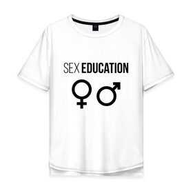 Мужская футболка хлопок Oversize с принтом SEX EDUCATION. в Белгороде, 100% хлопок | свободный крой, круглый ворот, “спинка” длиннее передней части | Тематика изображения на принте: 