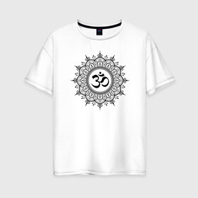 Женская футболка хлопок Oversize с принтом Ом Мандала в Белгороде, 100% хлопок | свободный крой, круглый ворот, спущенный рукав, длина до линии бедер
 | aum | sak yant | будда | буддизм | восток | йога | лотос | ом | сак янт | хатха йога