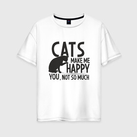 Женская футболка хлопок Oversize с принтом Коты делают меня счастливым в Белгороде, 100% хлопок | свободный крой, круглый ворот, спущенный рукав, длина до линии бедер
 | animal | cat | cute | kitty | meow | друг | животные | киска | китти | кот | котенок | котик | кошечка | кошка | лев | леопард | милый | мур | мяу | пантера | питомец | рысь | тигр | улыбка