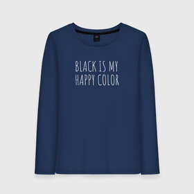 Женский лонгслив хлопок с принтом BLACK IS MY HAPPY COLOR в Белгороде, 100% хлопок |  | black | black is my happy color | надпись | стиль