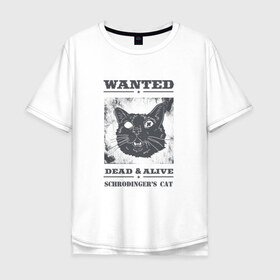 Мужская футболка хлопок Oversize с принтом schrodingers cat в Белгороде, 100% хлопок | свободный крой, круглый ворот, “спинка” длиннее передней части | Тематика изображения на принте: cat | dead | schrodingers cat | wanted | кот | кот шредингера | котик | котэ | розыск