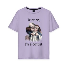 Женская футболка хлопок Oversize с принтом Trust me, Im a dentist в Белгороде, 100% хлопок | свободный крой, круглый ворот, спущенный рукав, длина до линии бедер
 | trust me | бутылка | верь мне | винтаж | дантист | день зубного врача | день стоматолога | зуб | зубная фея | зубной врач | зубному | зубному врачу | кепка | кружка | лечение зу | ортодонту | пародонтологу