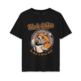 Женская футболка хлопок Oversize с принтом Black Coffee Cat в Белгороде, 100% хлопок | свободный крой, круглый ворот, спущенный рукав, длина до линии бедер
 | cat | cats | coffee | kitty | magic | prints | картинки | кот | котики | коты | котэ | котята | кофе | кошки | магия | майки | мем | мода | прикол | принты | стиль | тренд | футболки | яркие | яркость