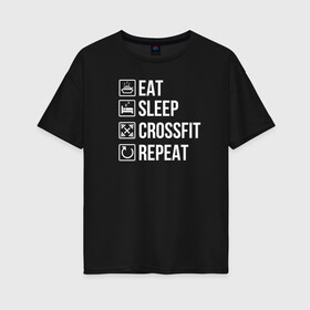 Женская футболка хлопок Oversize с принтом Eat Sleep Crossfit Repeat в Белгороде, 100% хлопок | свободный крой, круглый ворот, спущенный рукав, длина до линии бедер
 | crossfit | кроссфит | кросфит | пауэрлифтинг | спорт | фитнес