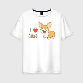 Женская футболка хлопок Oversize с принтом I LOVE CORGI в Белгороде, 100% хлопок | свободный крой, круглый ворот, спущенный рукав, длина до линии бедер
 | Тематика изображения на принте: animals | corgi | dogs | pets | puppies | queen | животные | корги | королева | песики | питомцы | собаки | щенки