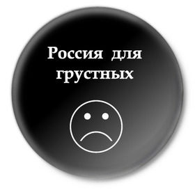 Значок с принтом Россия для грустных  в Белгороде,  металл | круглая форма, металлическая застежка в виде булавки | Тематика изображения на принте: грусть | россия | россия для грустных | смайл | смайлик | текст