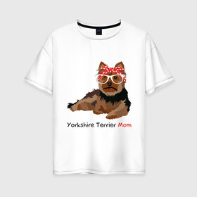 Женская футболка хлопок Oversize с принтом Yorkshire terrier mom в Белгороде, 100% хлопок | свободный крой, круглый ворот, спущенный рукав, длина до линии бедер
 | Тематика изображения на принте: йорк | йоркширский_терьер | собака | собачка