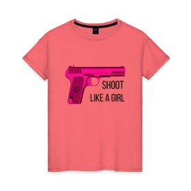 Женская футболка хлопок с принтом Shoot like a girl в Белгороде, 100% хлопок | прямой крой, круглый вырез горловины, длина до линии бедер, слегка спущенное плечо | gun | handgun | like | like a girl | shoot | shooter | боевая подруга | д | девушке | девчачий пистолет | жене | женский пистолет | женское оружие | как девочка | крутая девчонка | любимой | пистолет | подруге