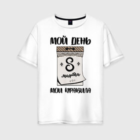 Женская футболка хлопок Oversize с принтом Мой день 8 марта в Белгороде, 100% хлопок | свободный крой, круглый ворот, спущенный рукав, длина до линии бедер
 | 8 марта | весна | мама | мамочка | мамуля | подарок мамочка
