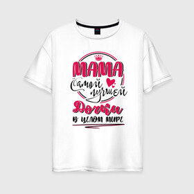 Женская футболка хлопок Oversize с принтом Мама самой лучшей дочки в Белгороде, 100% хлопок | свободный крой, круглый ворот, спущенный рукав, длина до линии бедер
 | 8 марта | весна | мама | мамочка | мамуля | подарок | подарок мамочка