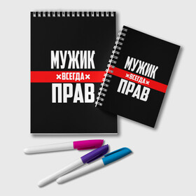 Блокнот с принтом Мужик всегда прав в Белгороде, 100% бумага | 48 листов, плотность листов — 60 г/м2, плотность картонной обложки — 250 г/м2. Листы скреплены удобной пружинной спиралью. Цвет линий — светло-серый
 | Тематика изображения на принте: 23 февраля | бойфренд | всегда прав | всегда права | красная полоса | муж | мужик | мужу | мужчина | на праздник | парень | парню | подарок | праздничный | я прав