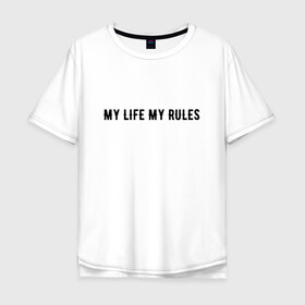 Мужская футболка хлопок Oversize с принтом MY LIFE MY RULES в Белгороде, 100% хлопок | свободный крой, круглый ворот, “спинка” длиннее передней части | life | my | rules | жизнь | знаменитая | минимализм | мои | моя | на | надпись | правила | простая | цитата