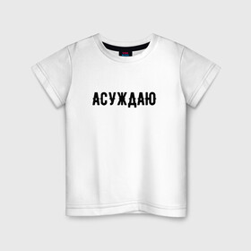 Детская футболка хлопок с принтом АСУЖДАЮ в Белгороде, 100% хлопок | круглый вырез горловины, полуприлегающий силуэт, длина до линии бедер | асуждаю | валакас | валерий | глад | детров | детрова | жмышенко | ля | минимализм | надпись | простая | рофл | рофлы
