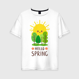 Женская футболка хлопок Oversize с принтом Hello Spring в Белгороде, 100% хлопок | свободный крой, круглый ворот, спущенный рукав, длина до линии бедер
 | 2020 | арт | весна | деревья | лес | солнце | солнышко | цветы