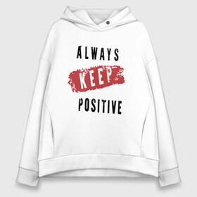 Женское худи Oversize хлопок с принтом Always Keep Positive в Белгороде, френч-терри — 70% хлопок, 30% полиэстер. Мягкий теплый начес внутри —100% хлопок | боковые карманы, эластичные манжеты и нижняя кромка, капюшон на магнитной кнопке | art | inscription | keep calm | quote | арт | надпись | сохраняйте спокойствие | цитата