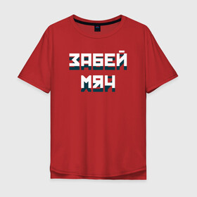Мужская футболка хлопок Oversize с принтом Забей мяч в Белгороде, 100% хлопок | свободный крой, круглый ворот, “спинка” длиннее передней части | red | буквы | забей | красный | мяч | плакат