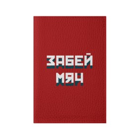 Обложка для паспорта матовая кожа с принтом Забей мяч в Белгороде, натуральная матовая кожа | размер 19,3 х 13,7 см; прозрачные пластиковые крепления | red | буквы | забей | красный | мяч | надпись | плакат | символы | сообщение | текст | фраза | цитаты