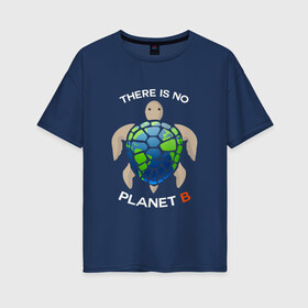 Женская футболка хлопок Oversize с принтом Theres no planet B в Белгороде, 100% хлопок | свободный крой, круглый ворот, спущенный рукав, длина до линии бедер
 | save the planet | земля | планета | черепаха | экология
