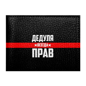 Обложка для студенческого билета с принтом Дедуля всегда прав в Белгороде, натуральная кожа | Размер: 11*8 см; Печать на всей внешней стороне | Тематика изображения на принте: 14 февраля | 23 февраля | батя | всегда прав | дед | деда | дедуля | дедушка | дедушке | красная полоса | любимому | муж | мужу | на праздник | отец | папа | подарок | праздничный | родители | с полосой