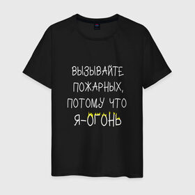 Мужская футболка хлопок с принтом Вызывайте пожарных,я - огонь! в Белгороде, 100% хлопок | прямой крой, круглый вырез горловины, длина до линии бедер, слегка спущенное плечо. | прикол | прикольная надпись | смешная надпись | юмор | я огонь