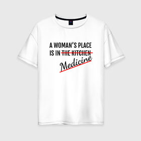 Женская футболка хлопок Oversize с принтом Женщина в медицине в Белгороде, 100% хлопок | свободный крой, круглый ворот, спущенный рукав, длина до линии бедер
 | будущий врач | врач | девушка | доктор | жизнь | любимое дело | любовь | мед | мед работник | медик | медицина | медсестра | место женщины | наука | ординатор | ординатура | права | профессия | свобода