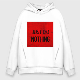 Мужское худи Oversize хлопок с принтом JUST DO NOTHING в Белгороде, френч-терри — 70% хлопок, 30% полиэстер. Мягкий теплый начес внутри —100% хлопок | боковые карманы, эластичные манжеты и нижняя кромка, капюшон на магнитной кнопке | just do nothing | мужская | просто ничего не делай. | толстовка