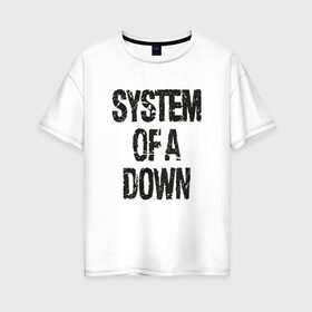 Женская футболка хлопок Oversize с принтом System of a down в Белгороде, 100% хлопок | свободный крой, круглый ворот, спущенный рукав, длина до линии бедер
 | system of a down | альтернативный метал | альтернативный рок | дарон малакян | джон долмаян | ню метал | серж танкян | система падения | фанк метал | хард рок | экспериментальный рок