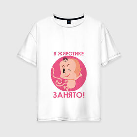 Женская футболка хлопок Oversize с принтом в животике занято ! в Белгороде, 100% хлопок | свободный крой, круглый ворот, спущенный рукав, длина до линии бедер
 | будушие родители | день рождения | детские принты | детское | для детей
