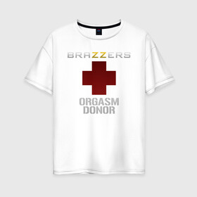 Женская футболка хлопок Oversize с принтом Brazzers orgasm donor в Белгороде, 100% хлопок | свободный крой, круглый ворот, спущенный рукав, длина до линии бедер
 | brazzers | milf | ананизм | бразерс | браззерс | братья | донор | звезда | милф | мо | надпись | прик