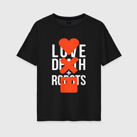 Женская футболка хлопок Oversize с принтом LOVE DEATH ROBOTS (LDR) в Белгороде, 100% хлопок | свободный крой, круглый ворот, спущенный рукав, длина до линии бедер
 | death | fantastic | future | ldr | love | love death and robots | love death robots | netflix | robots | sci fi | будущее | лдр | любовь | нетфликс | роботы | фантастика
