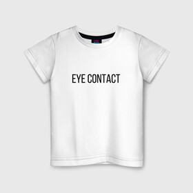 Детская футболка хлопок с принтом EYE CONTACT в Белгороде, 100% хлопок | круглый вырез горловины, полуприлегающий силуэт, длина до линии бедер | contact | eye | eyes | глазной | груди | грудь | зрительный | контакт | на | надпись | не | простая | смотри