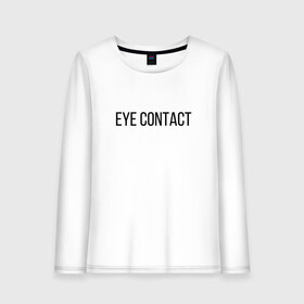 Женский лонгслив хлопок с принтом EYE CONTACT в Белгороде, 100% хлопок |  | contact | eye | eyes | глазной | груди | грудь | зрительный | контакт | на | надпись | не | простая | смотри