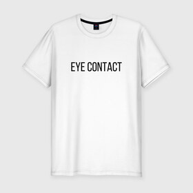 Мужская футболка хлопок Slim с принтом EYE CONTACT в Белгороде, 92% хлопок, 8% лайкра | приталенный силуэт, круглый вырез ворота, длина до линии бедра, короткий рукав | 