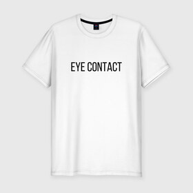 Мужская футболка хлопок Slim с принтом EYE CONTACT в Белгороде, 92% хлопок, 8% лайкра | приталенный силуэт, круглый вырез ворота, длина до линии бедра, короткий рукав | contact | eye | eyes | глазной | груди | грудь | зрительный | контакт | на | надпись | не | простая | смотри