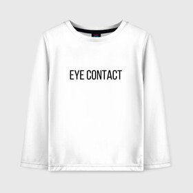 Детский лонгслив хлопок с принтом EYE CONTACT в Белгороде, 100% хлопок | круглый вырез горловины, полуприлегающий силуэт, длина до линии бедер | contact | eye | eyes | глазной | груди | грудь | зрительный | контакт | на | надпись | не | простая | смотри