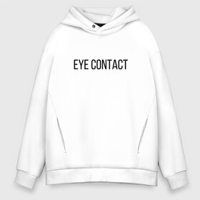 Мужское худи Oversize хлопок с принтом EYE CONTACT в Белгороде, френч-терри — 70% хлопок, 30% полиэстер. Мягкий теплый начес внутри —100% хлопок | боковые карманы, эластичные манжеты и нижняя кромка, капюшон на магнитной кнопке | Тематика изображения на принте: contact | eye | eyes | глазной | груди | грудь | зрительный | контакт | на | надпись | не | простая | смотри