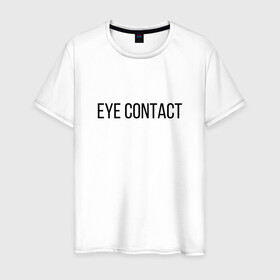 Мужская футболка хлопок с принтом EYE CONTACT в Белгороде, 100% хлопок | прямой крой, круглый вырез горловины, длина до линии бедер, слегка спущенное плечо. | contact | eye | eyes | глазной | груди | грудь | зрительный | контакт | на | надпись | не | простая | смотри