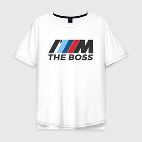 Мужская футболка хлопок Oversize с принтом BMW THE BOSS в Белгороде, 100% хлопок | свободный крой, круглый ворот, “спинка” длиннее передней части | bmw | bmw performance | m | motorsport | performance | бмв | бэха | моторспорт