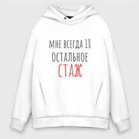 Мужское худи Oversize хлопок с принтом Мне всегда 18 остальное - стаж в Белгороде, френч-терри — 70% хлопок, 30% полиэстер. Мягкий теплый начес внутри —100% хлопок | боковые карманы, эластичные манжеты и нижняя кромка, капюшон на магнитной кнопке | Тематика изображения на принте: день рождения | др | надпись | прикол | символы | смешная цитата о дне рождения | сообщение | текст | фраза | цитаты | юмор