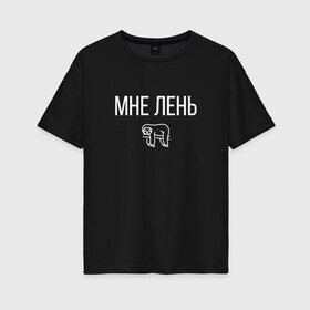 Женская футболка хлопок Oversize с принтом МНЕ ЛЕНЬ в Белгороде, 100% хлопок | свободный крой, круглый ворот, спущенный рукав, длина до линии бедер
 | весит | ветке | висит | животное | картинка | ленивец | ленивый | лень | милое | мне | на | надпись | простая