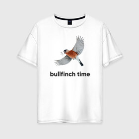 Женская футболка хлопок Oversize с принтом Bullfinch time в Белгороде, 100% хлопок | свободный крой, круглый ворот, спущенный рукав, длина до линии бедер
 | bird | bullfinch | wings | летать | полет | птица | снегирь