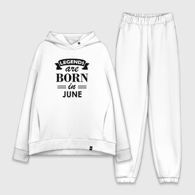 Женский костюм хлопок Oversize с принтом Legends are born in june в Белгороде,  |  | birthday | born | gift | happy birthday | legends | день рождения | июнь | легенды | подарка | праздник